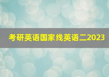 考研英语国家线英语二2023