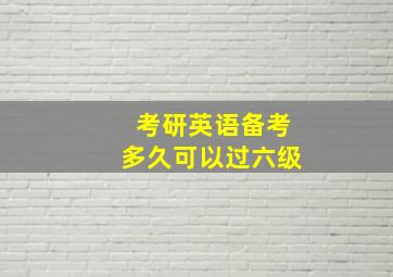 考研英语备考多久可以过六级