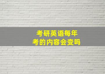 考研英语每年考的内容会变吗