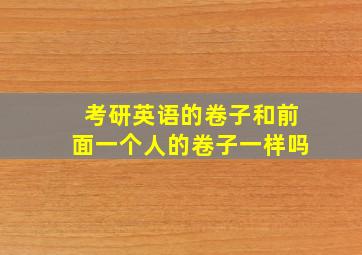 考研英语的卷子和前面一个人的卷子一样吗