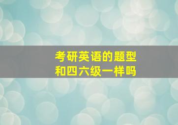 考研英语的题型和四六级一样吗