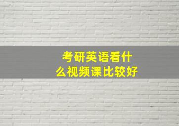 考研英语看什么视频课比较好