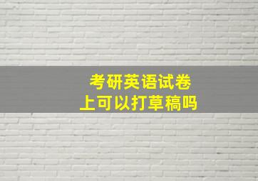 考研英语试卷上可以打草稿吗