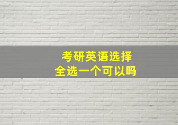 考研英语选择全选一个可以吗