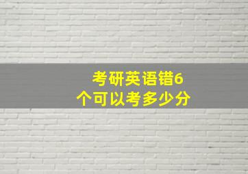 考研英语错6个可以考多少分