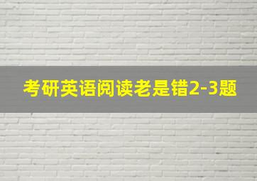 考研英语阅读老是错2-3题