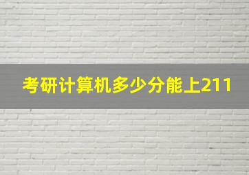 考研计算机多少分能上211