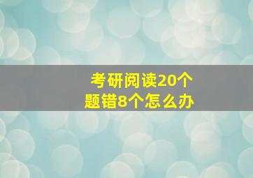 考研阅读20个题错8个怎么办