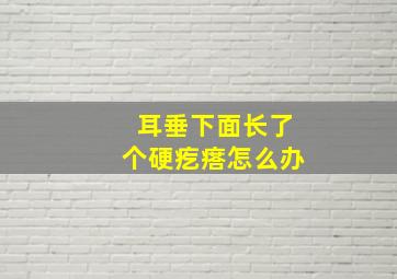 耳垂下面长了个硬疙瘩怎么办