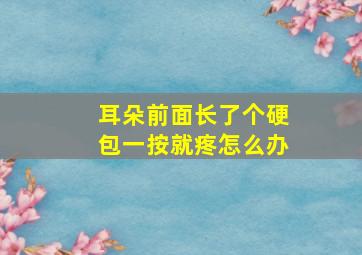 耳朵前面长了个硬包一按就疼怎么办