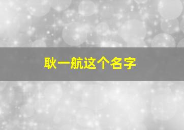 耿一航这个名字