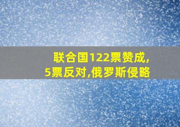 联合国122票赞成,5票反对,俄罗斯侵略