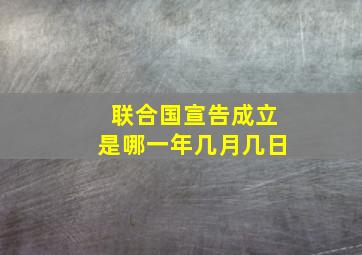 联合国宣告成立是哪一年几月几日