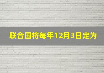 联合国将每年12月3日定为