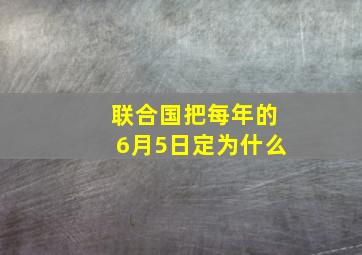 联合国把每年的6月5日定为什么