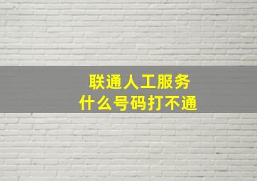 联通人工服务什么号码打不通