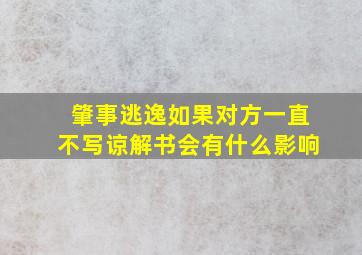 肇事逃逸如果对方一直不写谅解书会有什么影响