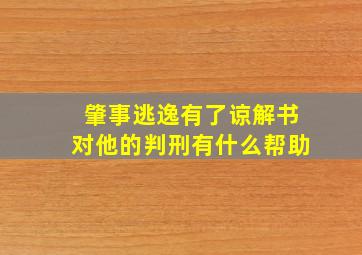 肇事逃逸有了谅解书对他的判刑有什么帮助