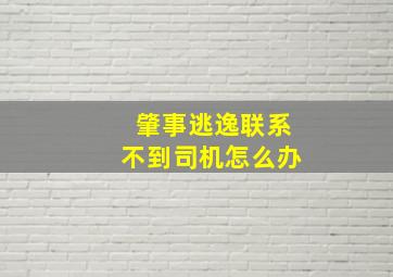 肇事逃逸联系不到司机怎么办