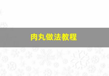 肉丸做法教程