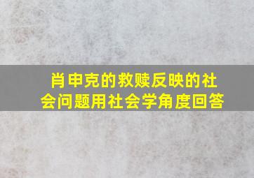 肖申克的救赎反映的社会问题用社会学角度回答