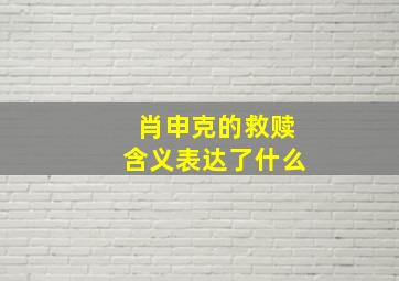 肖申克的救赎含义表达了什么