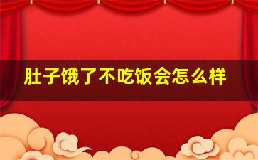 肚子饿了不吃饭会怎么样