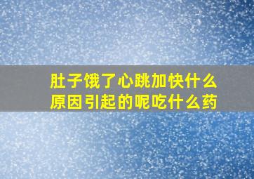 肚子饿了心跳加快什么原因引起的呢吃什么药