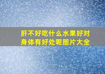 肝不好吃什么水果好对身体有好处呢图片大全