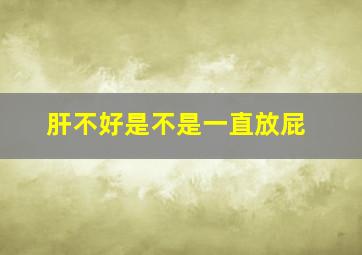 肝不好是不是一直放屁