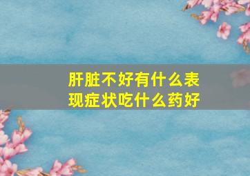 肝脏不好有什么表现症状吃什么药好