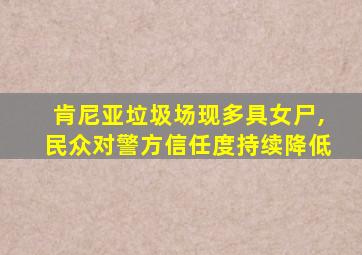 肯尼亚垃圾场现多具女尸,民众对警方信任度持续降低