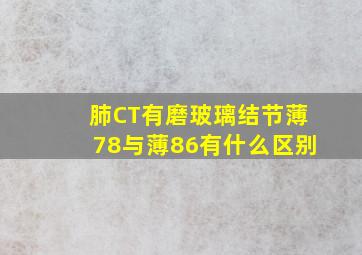 肺CT有磨玻璃结节薄78与薄86有什么区别