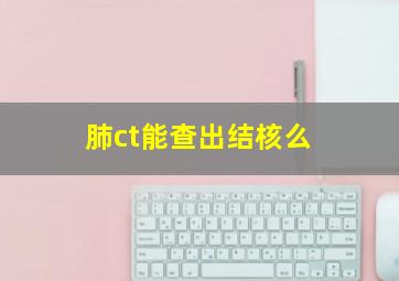 肺ct能查出结核么