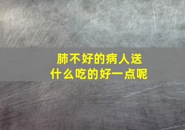 肺不好的病人送什么吃的好一点呢