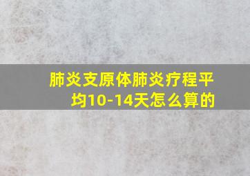 肺炎支原体肺炎疗程平均10-14天怎么算的