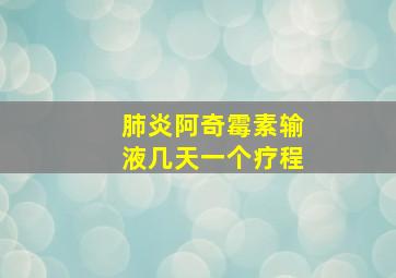 肺炎阿奇霉素输液几天一个疗程