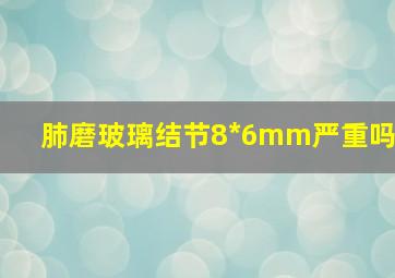 肺磨玻璃结节8*6mm严重吗