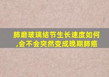 肺磨玻璃结节生长速度如何,会不会突然变成晚期肺癌