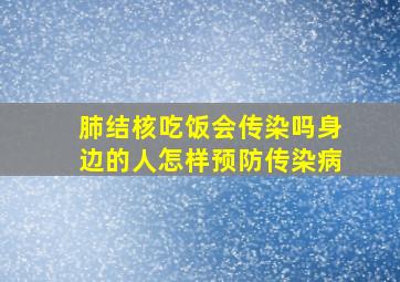 肺结核吃饭会传染吗身边的人怎样预防传染病