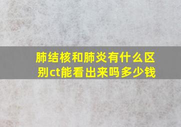 肺结核和肺炎有什么区别ct能看出来吗多少钱