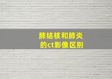 肺结核和肺炎的ct影像区别