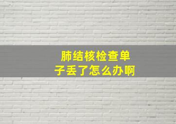 肺结核检查单子丢了怎么办啊