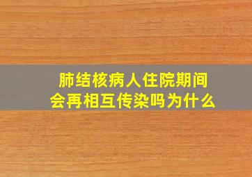 肺结核病人住院期间会再相互传染吗为什么