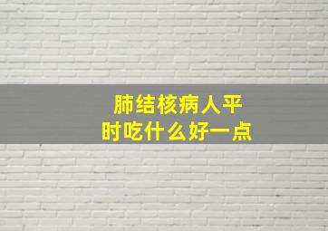 肺结核病人平时吃什么好一点