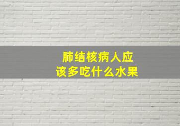 肺结核病人应该多吃什么水果