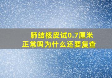 肺结核皮试0.7厘米正常吗为什么还要复查