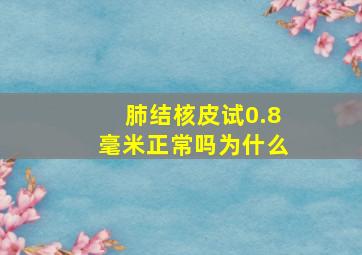 肺结核皮试0.8毫米正常吗为什么