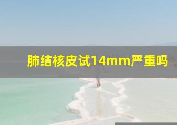 肺结核皮试14mm严重吗