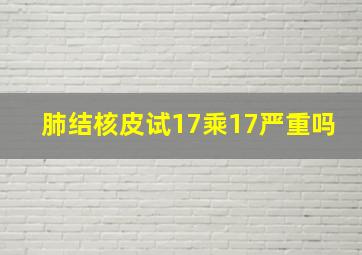 肺结核皮试17乘17严重吗